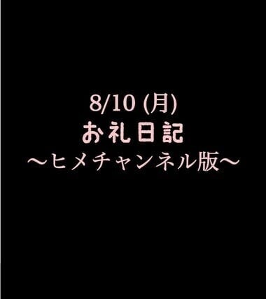 〜ヒメチャンネル版〜 🍑8/10(月)お礼日記🍑
